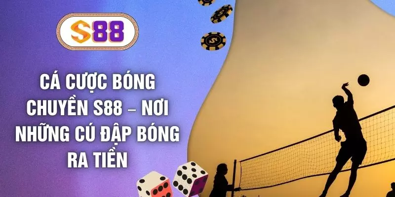 Cá Cược Bóng Chuyền S88 – Nơi Những Cú Đập Bóng Ra Tiền