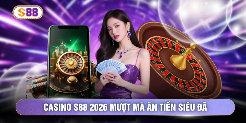 Casino S88 2026 mượt mà ăn tiền siêu đã