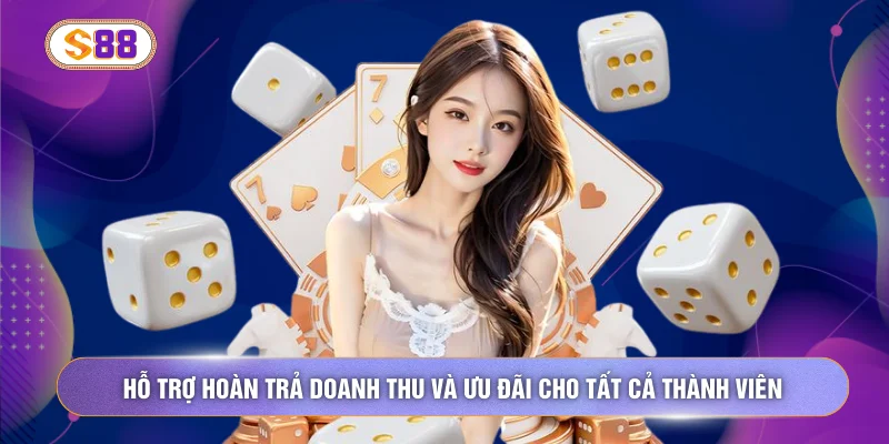 Hỗ trợ hoàn trả doanh thu và ưu đãi cho tất cả thành viên