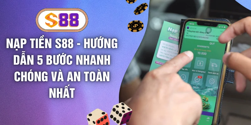 Nạp Tiền S88 - Hướng Dẫn 5 Bước Nhanh Chóng Và An Toàn Nhất