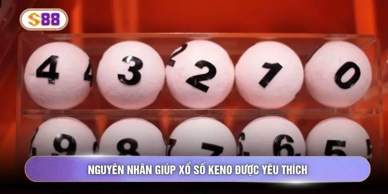 Nguyên nhân giúp xổ số keno được yêu thích
