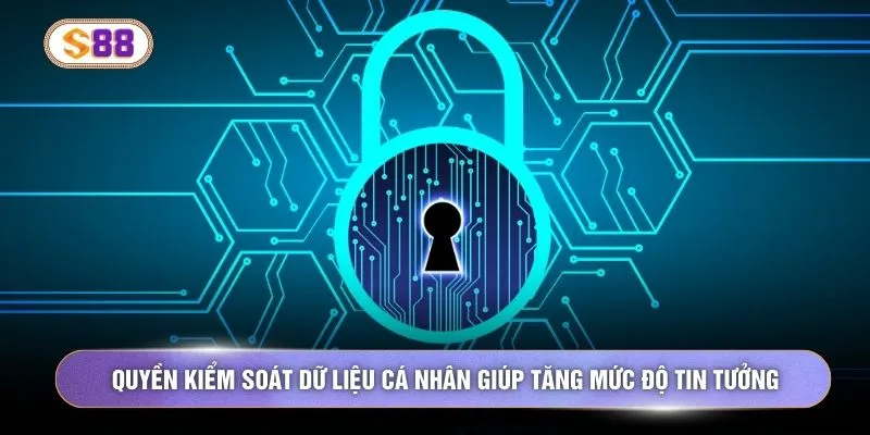 Quyền kiểm soát dữ liệu cá nhân giúp tăng mức độ tin tưởng