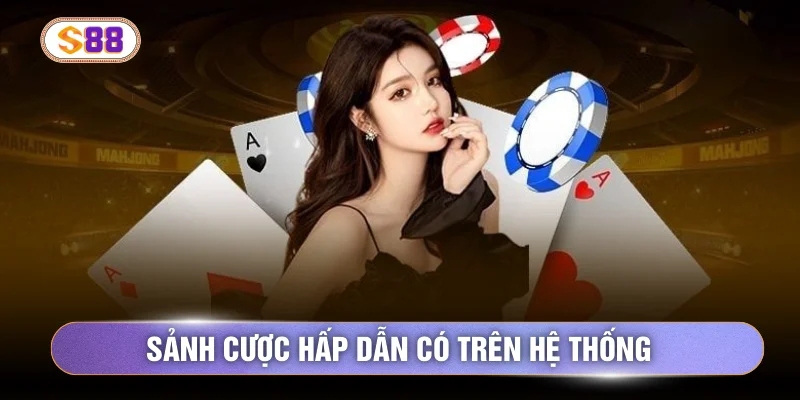 Sảnh cược hấp dẫn có trên hệ thống