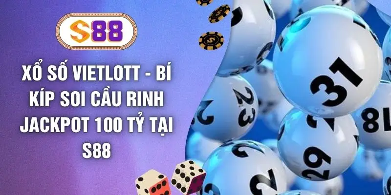 Xổ Số Vietlott - Bí Kíp Soi Cầu Rinh Jackpot 100 Tỷ Tại S88