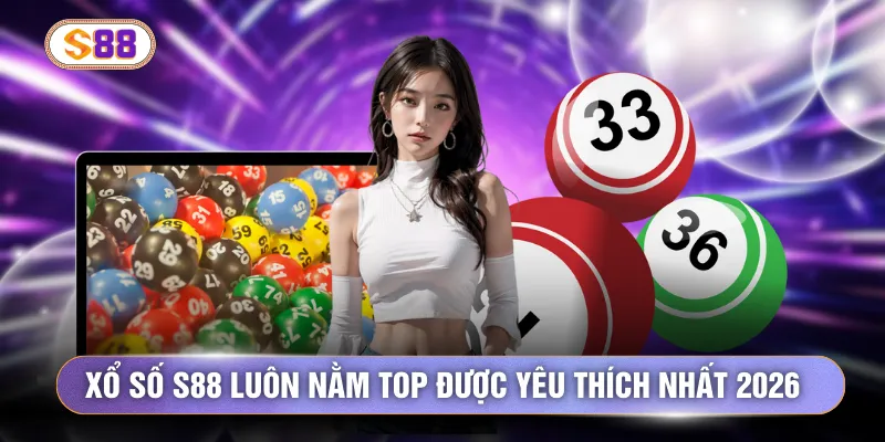 Xổ số S88 luôn nằm top được yêu thích nhất 2026
